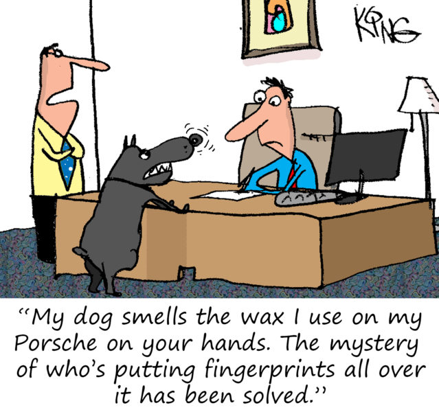 My dog smells the wax I  use on Porsche on your hands. The mystery of who's putting fingerprints allover it has been solved.